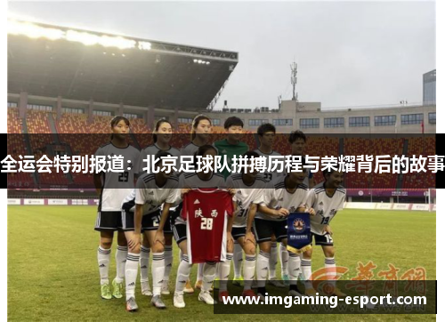全运会特别报道：北京足球队拼搏历程与荣耀背后的故事