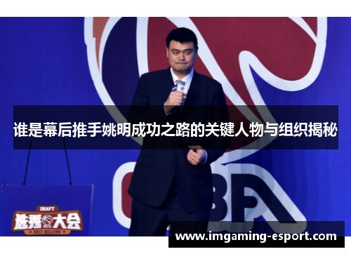 谁是幕后推手姚明成功之路的关键人物与组织揭秘