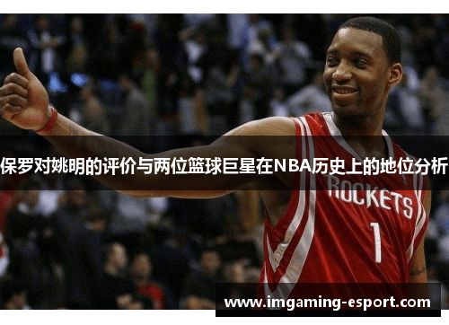 保罗对姚明的评价与两位篮球巨星在NBA历史上的地位分析