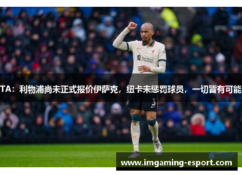 TA：利物浦尚未正式报价伊萨克，纽卡未惩罚球员，一切皆有可能