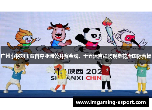 广州小将刘玉萱首夺亚洲公开赛金牌，十五运吉祥物现身花滑国际赛场