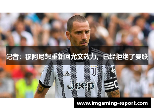 记者：穆阿尼想重新回尤文效力，已经拒绝了曼联